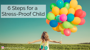 6 Steps for a Stress-Proof Child