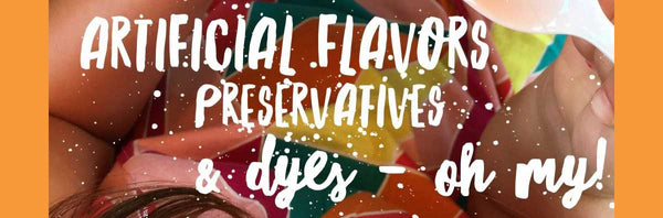 Artificial Flavors, Preservatives & Dyes - OH MY!