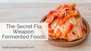 My Secret Weapon Against the Flu: Fermented Foods! - Healthy Kids Happy